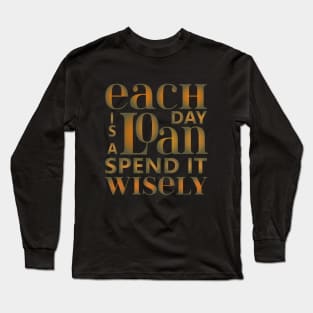 Each day is a loan, spend it wisely | Famous Quotes Long Sleeve T-Shirt